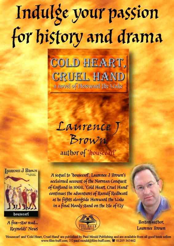 Indulge your passion for history and drama. A poster showing the cover of Cold Heart, Cruel Hand together with smaller images of the cover of Housecarl and a photograph of Laurence J Brown